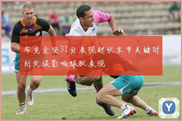 布克全场31分表现起伏末节关键时刻失误影响球队表现