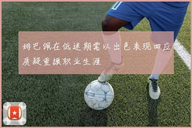 姆巴佩在低迷期需以出色表现回应质疑重振职业生涯